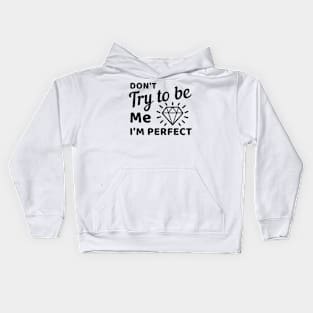 Don't try to be me I'm perfect Kids Hoodie